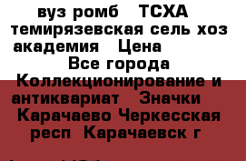 1.1) вуз ромб : ТСХА - темирязевская сель-хоз академия › Цена ­ 2 790 - Все города Коллекционирование и антиквариат » Значки   . Карачаево-Черкесская респ.,Карачаевск г.